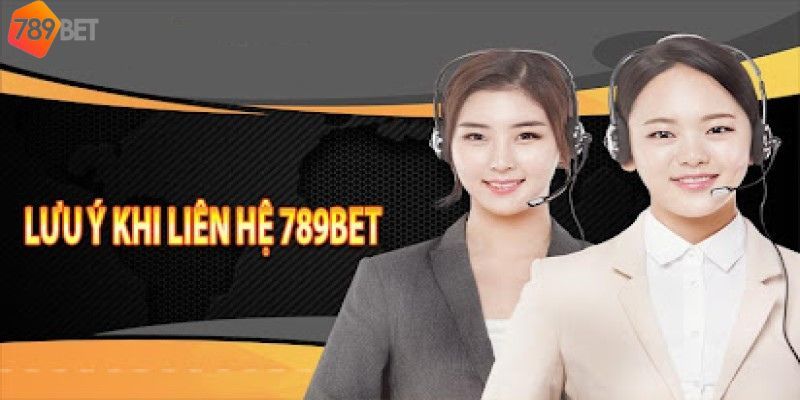 Những lưu ý quan trọng khi liên hệ vào nhà cái 789Bet