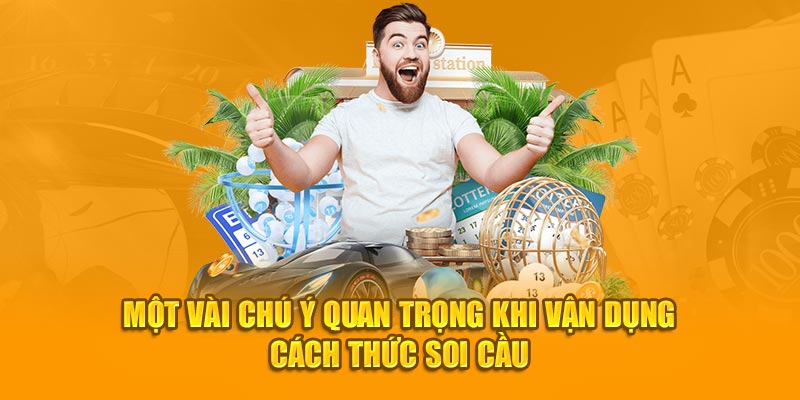 Một vài chú ý quan trọng khi vận dụng cách thức soi cầu